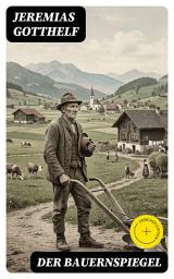 Icon image Der Bauernspiegel: Bereicherte Ausgabe. Lebensgeschichte des Jeremias Gotthelf von ihm selbst beschrieben