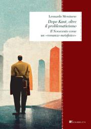 Icon image Dopo Kant, oltre il problematicismo: Il Novecento come un «romanzo metafisico»