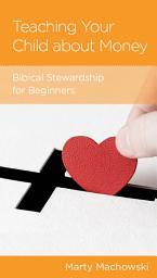 Icon image Teaching Your Child about Money: Biblical Stewardship for Beginners