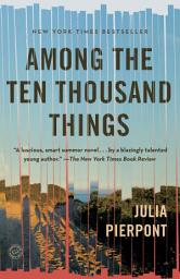 Icon image Among the Ten Thousand Things: A Novel