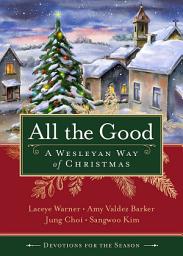 Icon image All the Good Devotions for the Season: A Wesleyan Way of Christmas