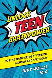 Icon image Unlock Teen Brainpower: 20 Keys to Boosting Attention, Memory, and Efficiency