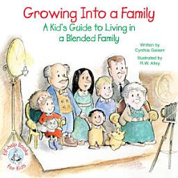 Icon image Growing Into a Family: A Kid's Guide to Living in a Blended Family