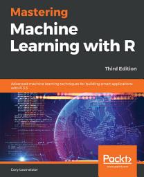 Icon image Mastering Machine Learning with R: Advanced machine learning techniques for building smart applications with R 3.5, Edition 3