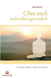 Icon image Ohne mich ist das Leben ganz einfach: Der Weg des Buddha zur vollkommenen Freiheit