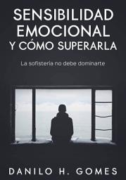 Icon image Sensibilidad emocional y cómo superarla: La sofistería no debe dominarte