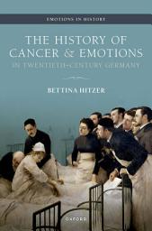 Icon image The History of Cancer and Emotions in Twentieth-Century Germany