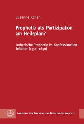 Icon image Prophetie als Partizipation am Heilsplan?: Lutherische Prophetie im Konfessionellen Zeitalter (1550–1650)