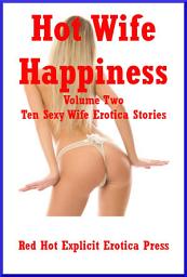 Icon image Hot Wife Happiness Volume Two: Ten Sexy Wife Erotica Stories