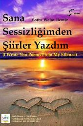 Icon image Sana Sessizliğimden Şiirler Yazdım - (I Wrote You Poems From My Silence) / (Poetry Book by SWD)