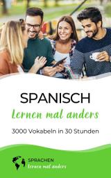 Icon image Spanisch lernen mal anders - 3000 Vokabeln in 30 Stunden: Systematisches Merken von 3000 spanischen Vokabeln mit einzigartigen Gedächtnistechniken für Anfänger, Wiedereinsteiger und Fortgeschrittene