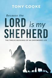 Icon image Because the Lord is My Shepherd: The Twelve Blessings of an Empowered Life