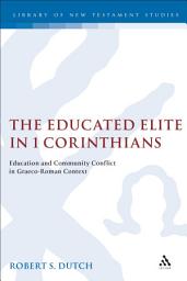 Icon image The Educated Elite in 1 Corinthians: Education and Community Conflict in Graeco-Roman Context