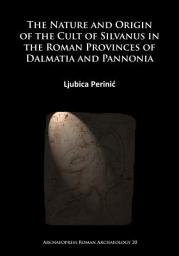 Icon image The Nature and Origin of the Cult of Silvanus in the Roman Provinces of Dalmatia and Pannonia