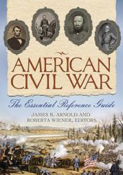 Icon image American Civil War: The Essential Reference Guide