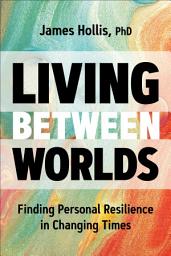 Icon image Living Between Worlds: Finding Personal Resilience in Changing Times