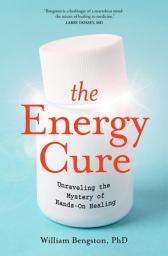 Icon image The Energy Cure: Unraveling the Mystery of Hands-On Healing