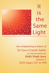 Icon image It is the same light: the enlightening wisdom of Sri Guru Granth Sahib (SGGS) Volume 2: SGGS Pages 201-400