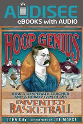 Icon image Hoop Genius: How a Desperate Teacher and a Rowdy Gym Class Invented Basketball
