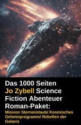 Icon image Das 1000 Seiten Jo Zybell Science Fiction Abenteuer Roman-Paket: Mission Sternenstaub/ Kosmisches Geheimprogramm/ Rebellen der Galaxis