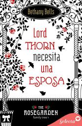 Icon image Lord Thorn necesita una esposa (The Rosegarden Family Tree 1)