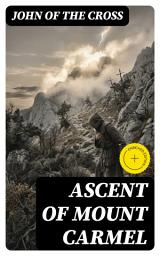 Icon image Ascent of Mount Carmel: Enriched edition. A Mystical Guide to the Dark Night, Detachment, and the Soul's Purification Toward Divine Union