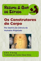 Icon image Resumo & Guia De Estudo - Os Construtores Do Corpo: Por Dentro Da Ciência Do Humano Projetado