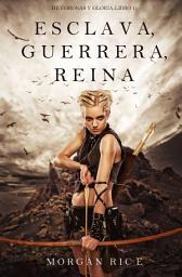 Icon image Esclava, Guerrera, Reina (De Coronas y Gloria – Libro 1)