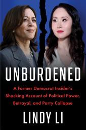 Icon image Unburdened: A Former Democrat Insider’s Shocking Account of Political Power, Betrayal, and Party Collapse