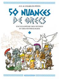 Icon image 50 nuances de Grecs : Encyclopédie des mythes et des mythologies - Tome 1