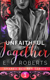 Icon image Unfaithful Together: Connected series of steamy, romantic, short stories