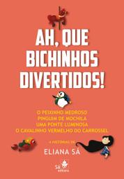 Icon image Ah, que bichinhos divertidos!: O peixinho medroso, Pinguim de mochila, Uma ponte luminosa, O cavalinho vermelho do carrossel