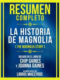 Icon image Resumen Completo - La Historia De Magnolia (The Magnolia Story) - Basado En El Libro De Chip Gaines Y Joanna Gaines