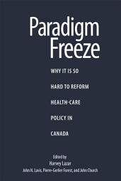 Icon image Paradigm Freeze: Why It Is So Hard to Reform Health Care in Canada