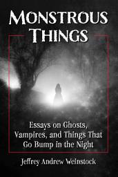 Icon image Monstrous Things: Essays on Ghosts, Vampires, and Things That Go Bump in the Night