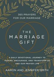 Icon image The Marriage Gift: 365 Prayers for Our Marriage - A Daily Devotional Journey to Inspire, Encourage, and Transform Us and Our Prayer Life