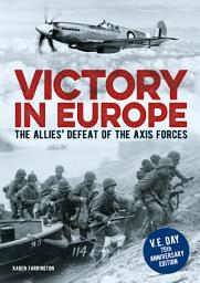 Icon image Victory in Europe: The Allies' Defeat of the Axis Forces
