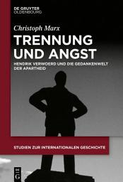 Icon image Trennung und Angst: Hendrik Verwoerd und die Gedankenwelt der Apartheid