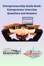 Icon image Entrepreneurship Guide Book: Entrepreneur Interview Questions and Answers