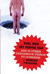 Icon image Real Men Eat Puffer Fish: And 93 Other Dangerous Things To Consider