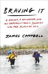 Icon image Braving It: A Father, a Daughter, and an Unforgettable Journey into the Alaskan Wild