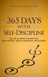 Icon image 365 Days With Self-Discipline: 365 Life-Altering Thoughts on Self-Control, Mental Resilience, and Success