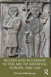 Icon image Rulers and Rulership in the Arc of Medieval Europe, 1000-1200
