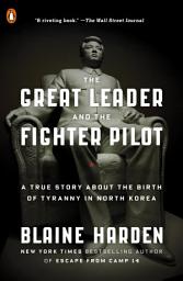 Icon image The Great Leader and the Fighter Pilot: A True Story About the Birth of Tyranny in North Korea