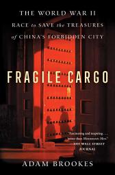 Icon image Fragile Cargo: The World War II Race to Save the Treasures of China's Forbidden City
