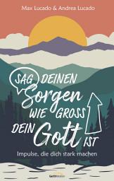 Icon image Sag deinen Sorgen, wie groß dein Gott ist: Impulse, die dich stark machen.