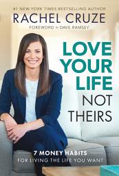 Icon image Love Your Life Not Theirs: 7 Money Habits for Living the Life You Want