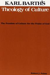 Icon image Karl Barth's Theology of Culture: The Freedom of Culture for the Praise of God