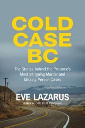 Icon image Cold Case BC: The Stories Behind the Province’s Most Sensational Murder and Missing Persons Cases