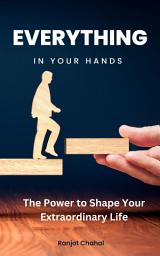 Icon image Everything in Your Hands: The Power to Shape Your Extraordinary Life